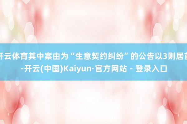 开云体育其中案由为“生意契约纠纷”的公告以3则居首-开云(中国)Kaiyun·官方网站 - 登录入口