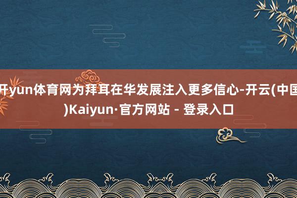 开yun体育网为拜耳在华发展注入更多信心-开云(中国)Kaiyun·官方网站 - 登录入口