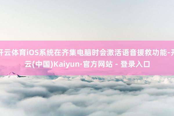开云体育iOS系统在齐集电脑时会激活语音援救功能-开云(中国)Kaiyun·官方网站 - 登录入口