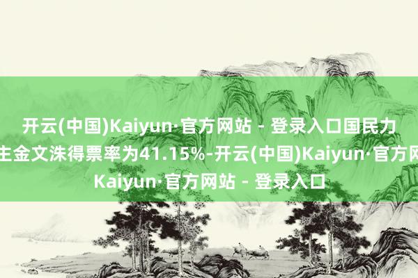 开云(中国)Kaiyun·官方网站 - 登录入口国民力量党候选东谈主金文洙得票率为41.15%-开云(中国)Kaiyun·官方网站 - 登录入口