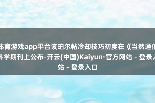 体育游戏app平台该珀尔帖冷却技巧初度在《当然通信》科学期刊上公布-开云(中国)Kaiyun·官方网站 - 登录入口